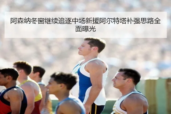 阿森纳冬窗继续追逐中场新援阿尔特塔补强思路全面曝光 - ODSPORTS